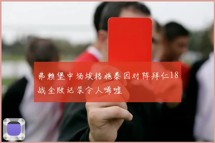 弗赖堡中场埃格施泰因对阵拜仁18战全败记录令人唏嘘