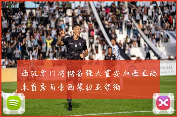 西班牙门将储备强大霍安加西亚尚未首秀乌奈西蒙拉亚领衔
