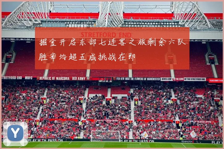 掘金开启东部七连客之旅剩余六队胜率均超五成挑战在即